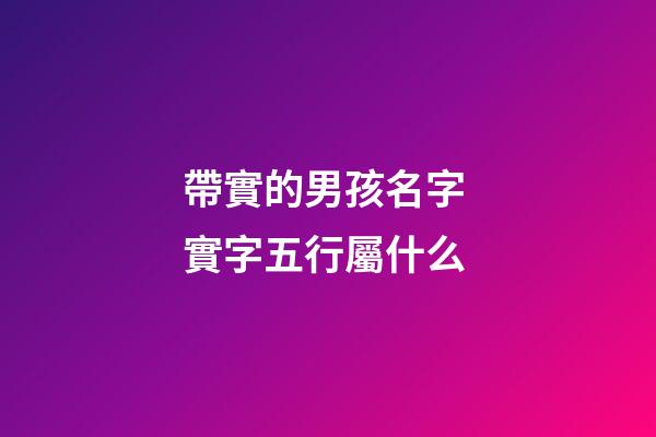 帶實的男孩名字 實字五行屬什么